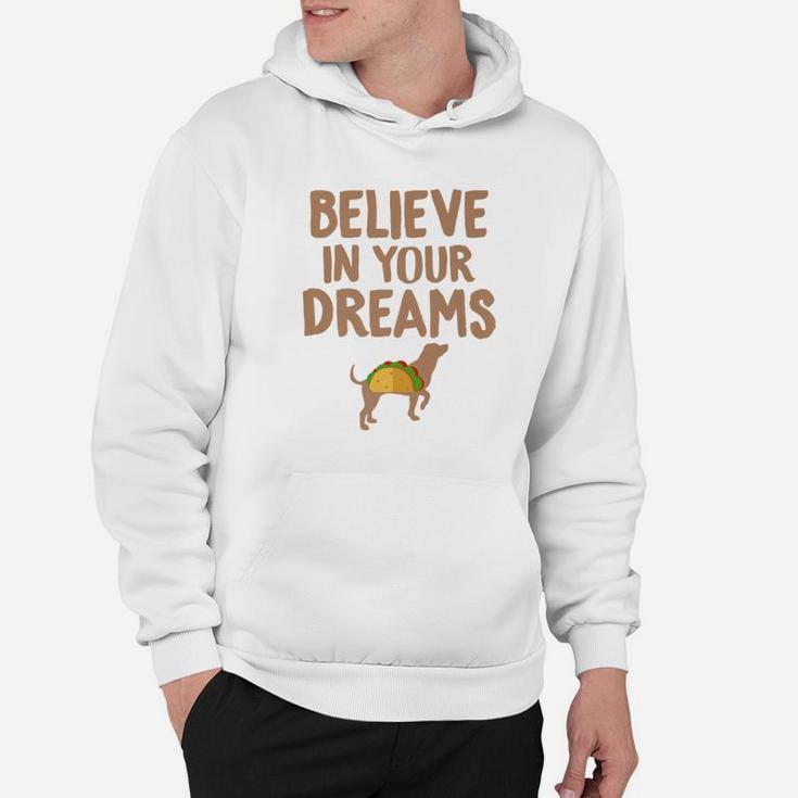 Taco s Believe In Your Dreams Funny Dog Taco Food s Hoodie