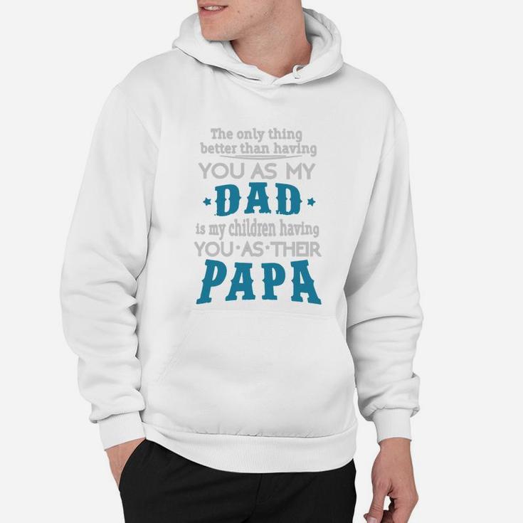 The Only Thing Better Than Having You As My Dad Is My Children Having You As Their Papa Hoodie