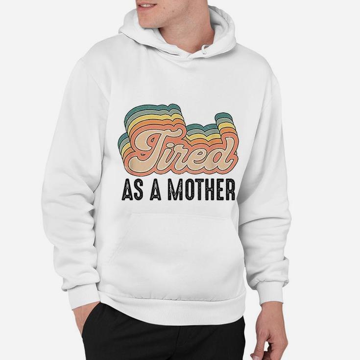 Tired As Mother Retro Vintage Cute Gifts For Your Mom Hoodie