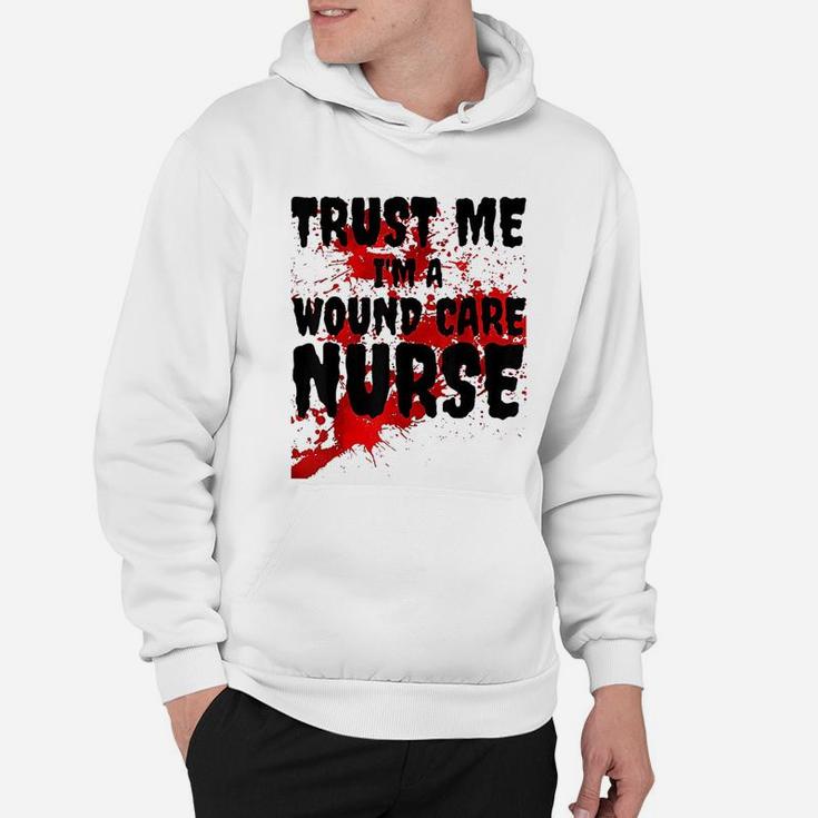 Trust Me I Am A Wound Care Nurse Hoodie