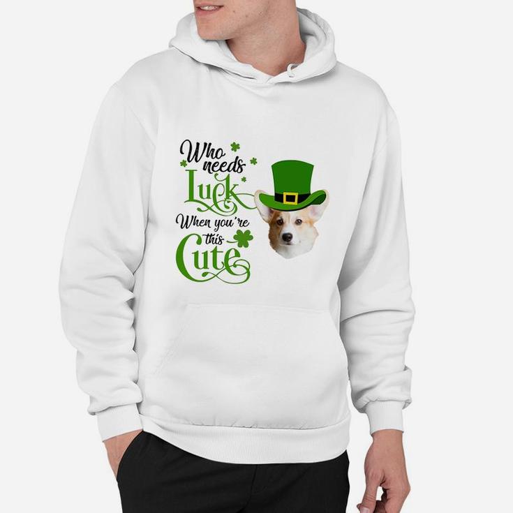 Who Needs Luck When You Are This Cute Funny Corgi St Patricks Day Dog Lovers Gift Hoodie