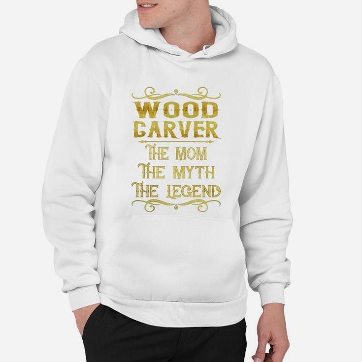 Wood Carver The Mom The Myth The Legend Job Shirts Hoodie