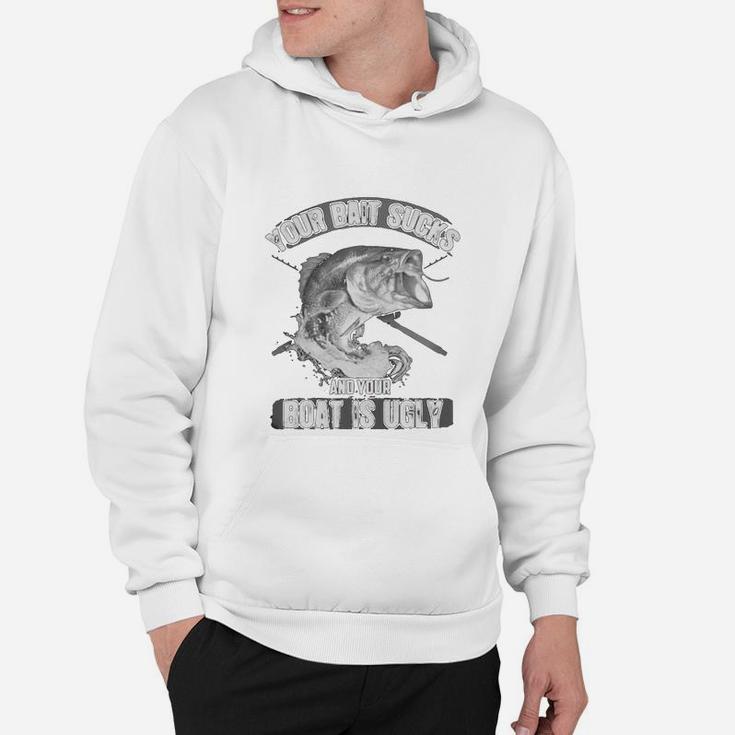 Your Bait Sucks And Your Boat Is Ugly Hoodie