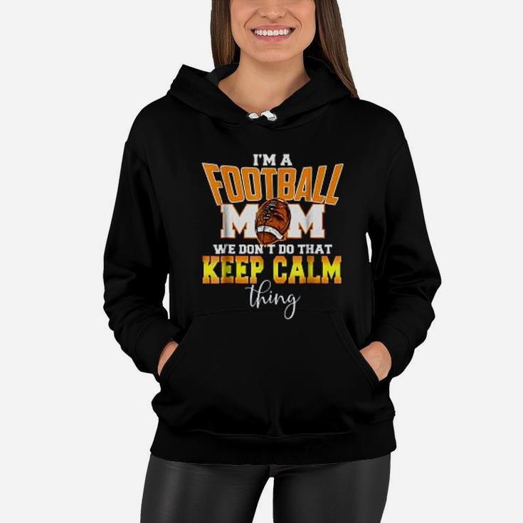 I Am A Football Mom We Dont Do That Calm Thing For Mothers Day Women Hoodie