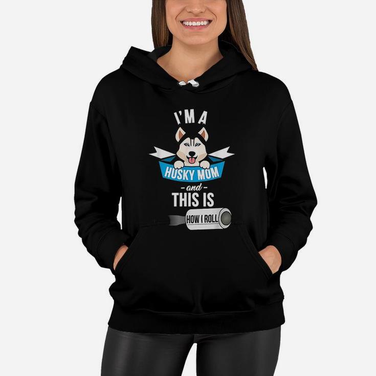 I Am A Husky Mom And This Is How I Roll Women Hoodie