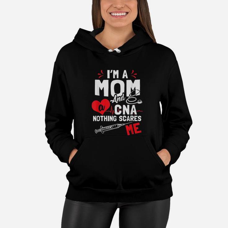 I Am A Mom Nurse And A Cna Nothing Scares Me Women Hoodie