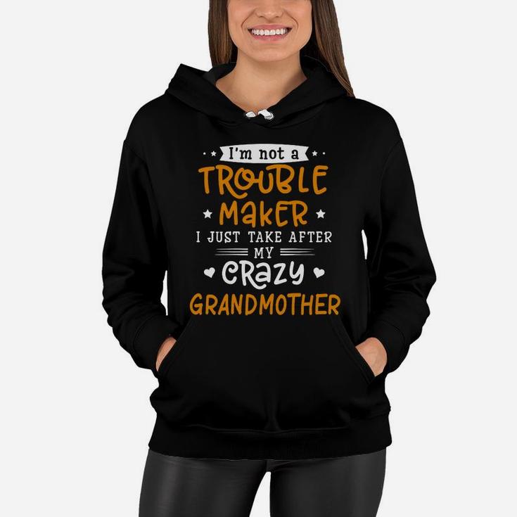 I Am Not A Trouble Maker I Just Take After My Crazy Grandmother Funny Saying Family Gift Women Hoodie