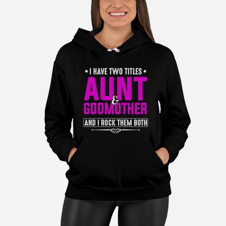 I Have Two Titles Aunt And Godmother And I Rock Them Both Women Hoodie