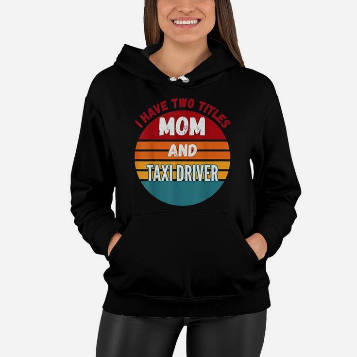 I Have Two Titles Mom And Taxi Driver Vintage Gift For Mom Women Hoodie