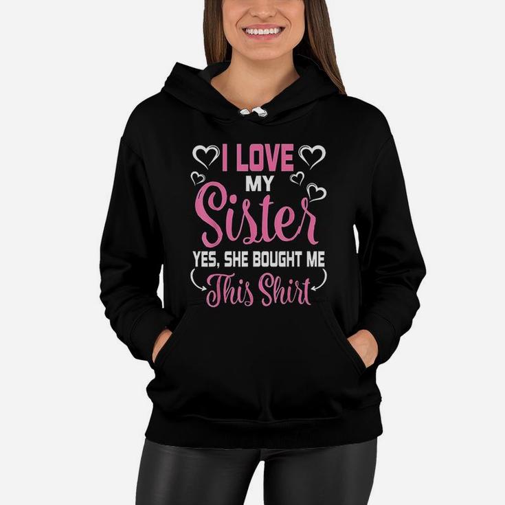 I Love My Sister Yes She Bought Me This Mother Father Women Hoodie