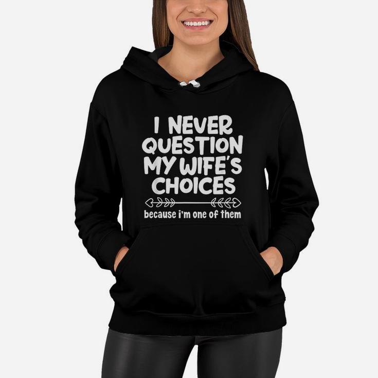 I Never Question My Wife's Choices Funny Husband Family Women Hoodie