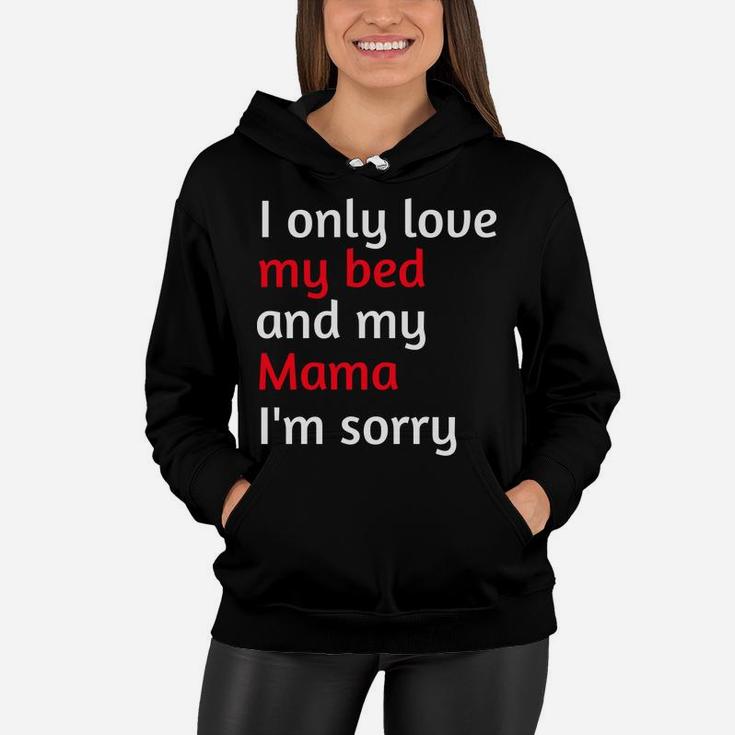 I Only Love My Bed And My Mama Im Sorry 2 Women Hoodie