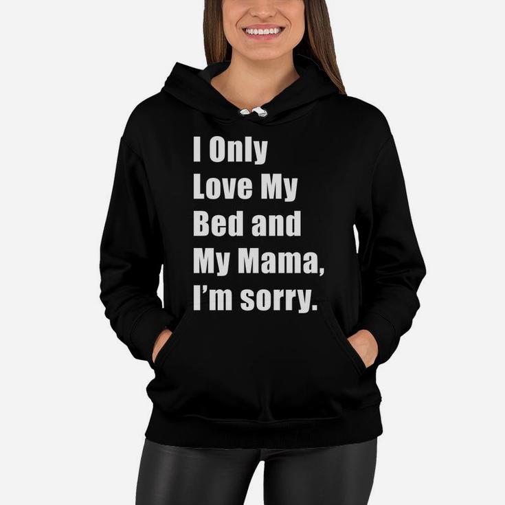 I Only Love My Bed And My Mama Im Sorry Women Hoodie