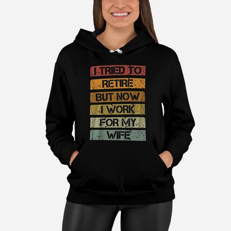 I Tried To Retire But Now I Work For My Wife Vintage Quote Women Hoodie