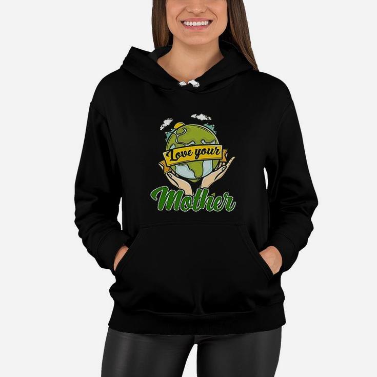 Love Your Mother Gift Earth Day Interesting Gift For Mom Women Hoodie