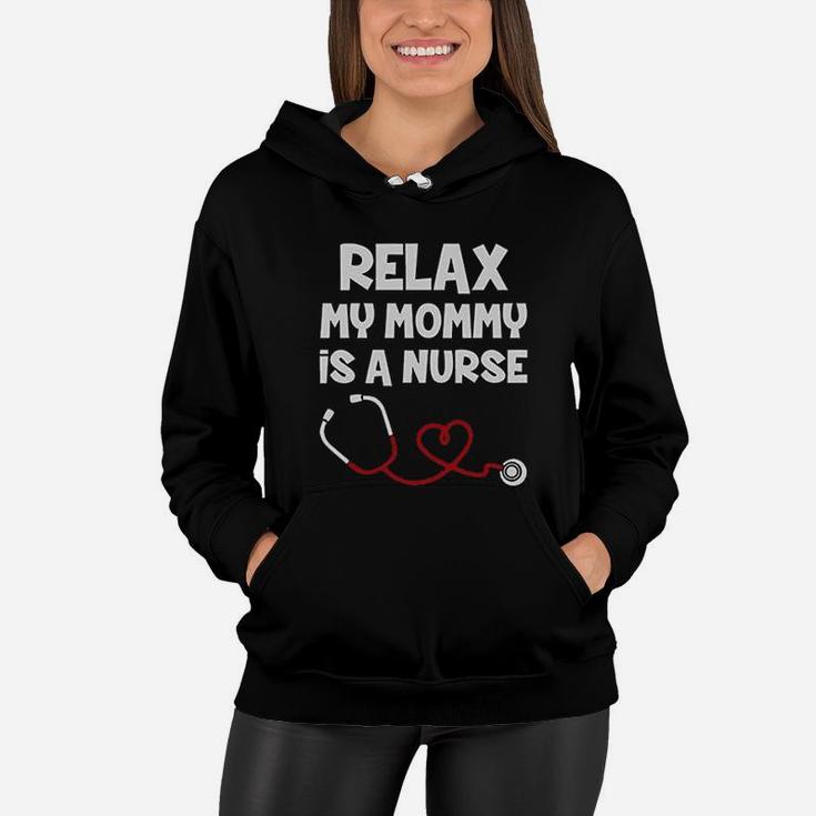 Relax My Mommy Is A Nurse Funny Mom Nurse Women Hoodie