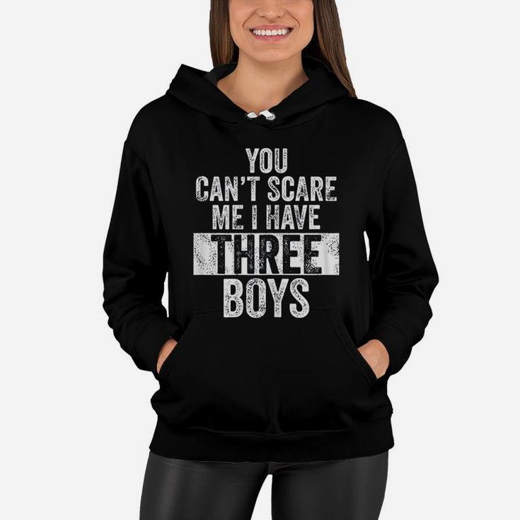 You Cant Scare Me I Have Three Boys Funny Sons Mom Gift Women Hoodie