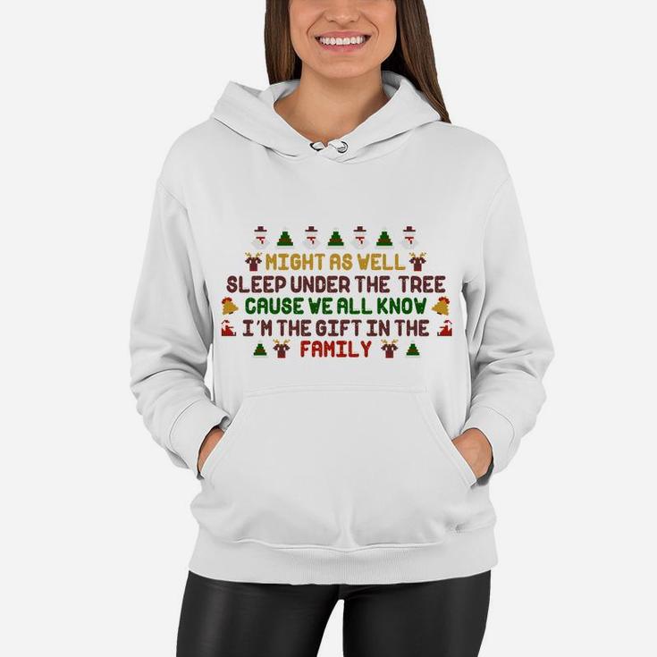 Christmas Humor Funny Might As Well Sleep Under The Tree I Am The Gift In The Family Women Hoodie