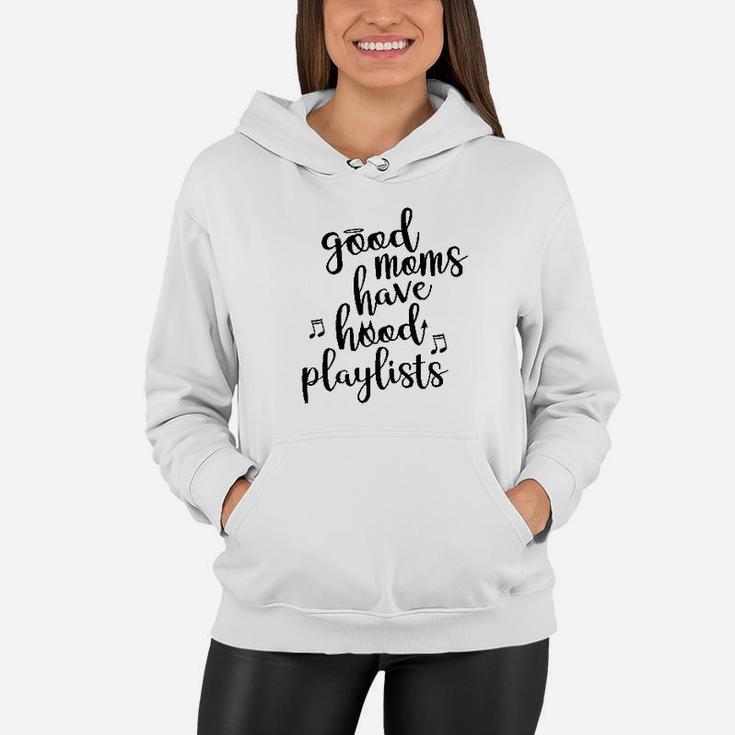 Good Moms Have Hood Playlists Funny Mother's Day Women Hoodie