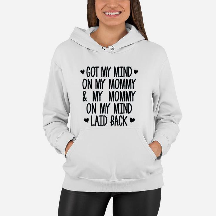 Got My Mind On My Mommy And My Mommy On My Mind Women Hoodie