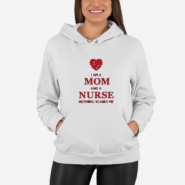 I Am A Mom And A Nurse Nothing Scares Me Funny Nurses Women Hoodie