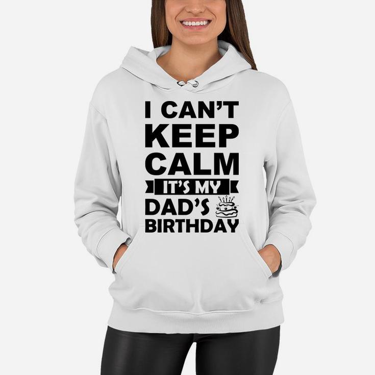I Cant Keep Calm It Is My Dads Birthday I Love Daddy Women Hoodie