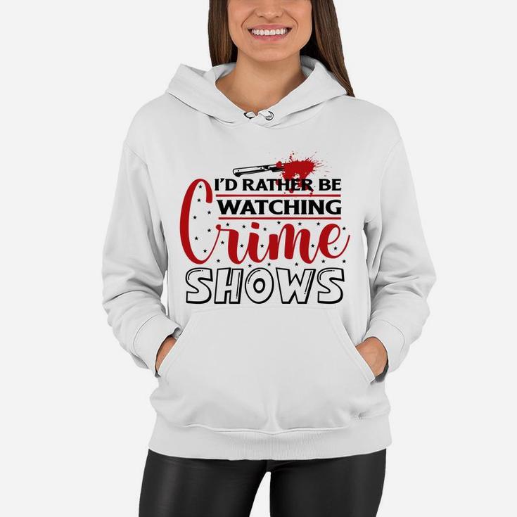 I Have Had Rather Be Watching Crime Shows Crime Shows Women Hoodie