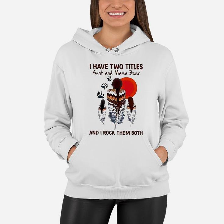I Have Two Titles Aunt And Mama Bear And I Rock Them Both Women Hoodie