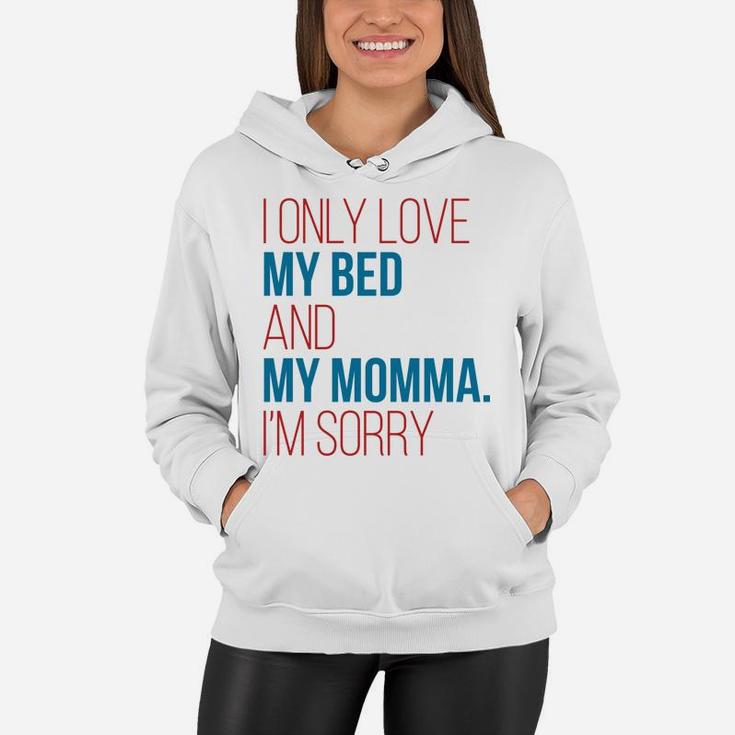 I Only Love My Bed And My Momma Im Sorry Fun Gag Gif Women Hoodie