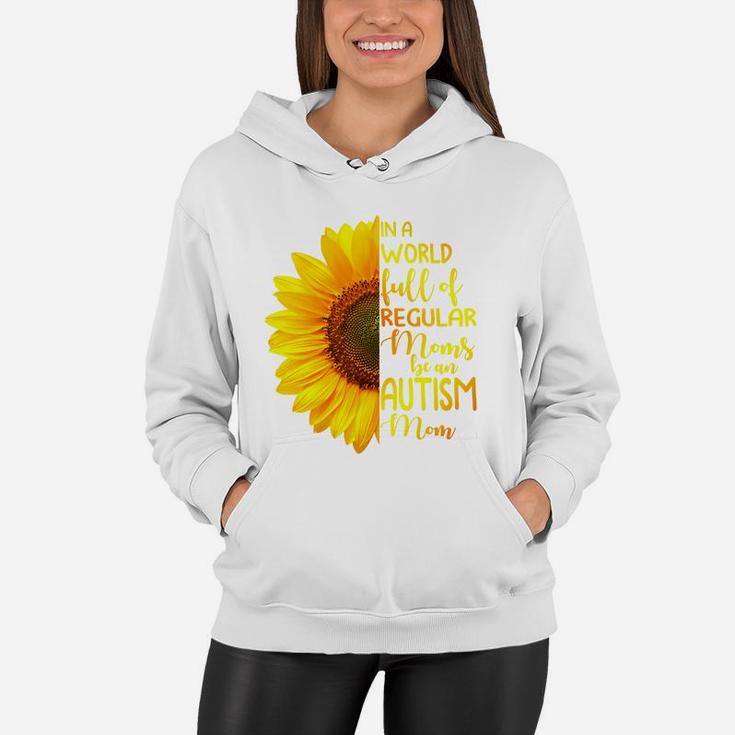 In A World Full Of Regular Moms Be An Autism Mom, Sunflower Gift, Gift for Mom Women Hoodie