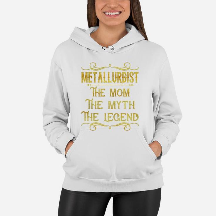 Metallurgist The Mom The Myth The Legend Job Shirts Women Hoodie