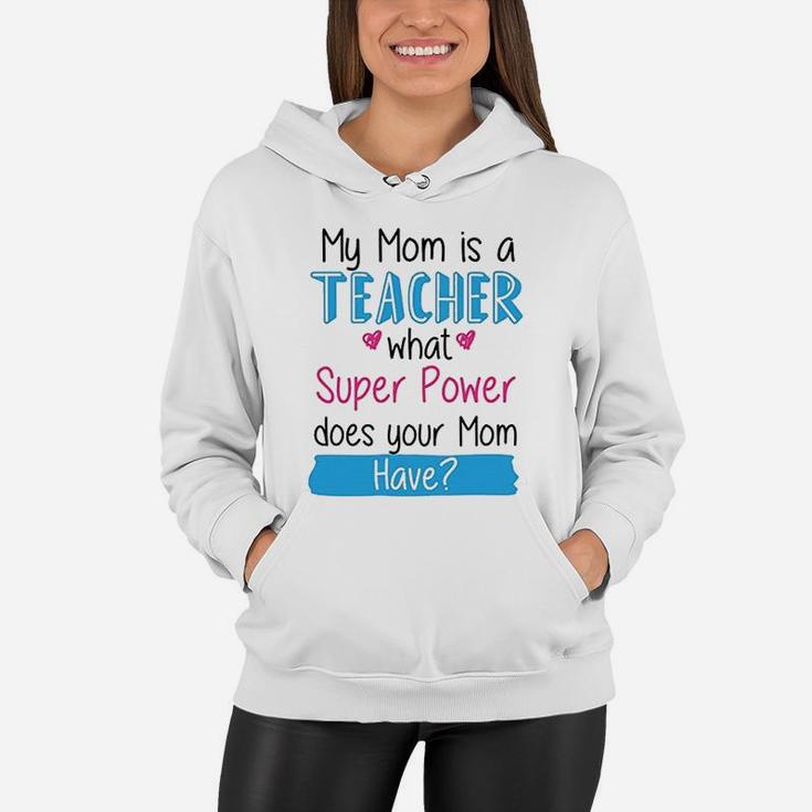 My Mom Is A Teacher What Super Power Your Mom Funny Women Hoodie