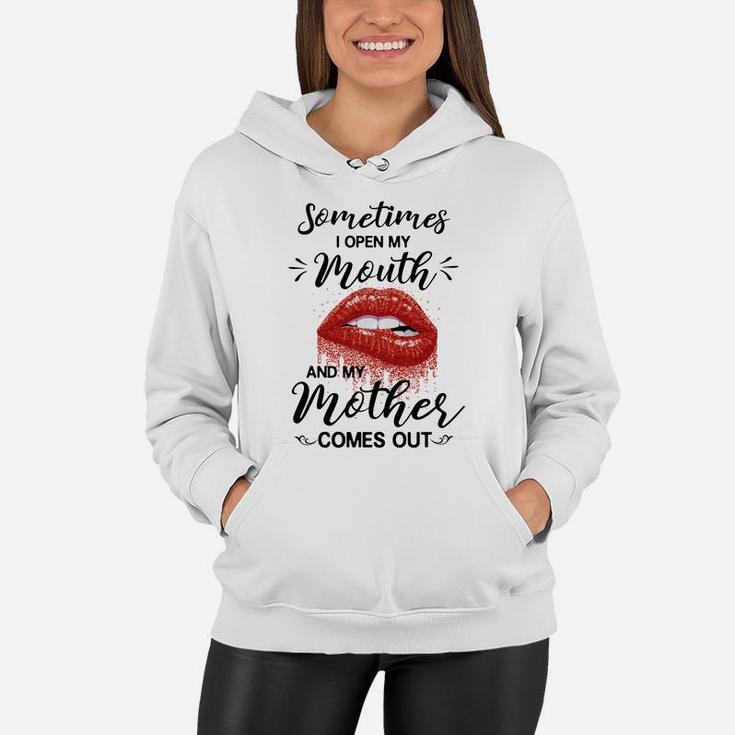 Sometimes I Open My Mouth And My Mother Comes Out Funny Saying Women Hoodie