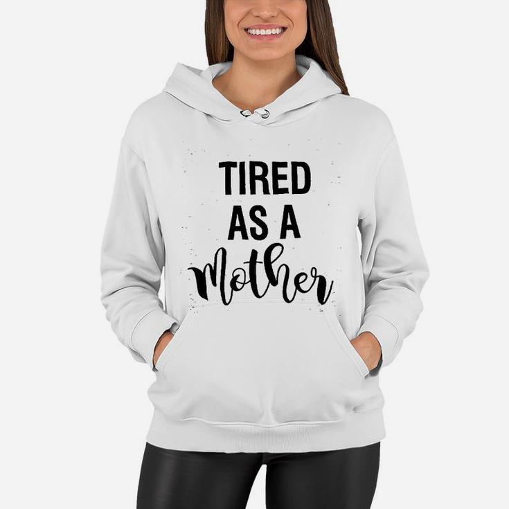 Tired As A Mother Mom Life Women Hoodie