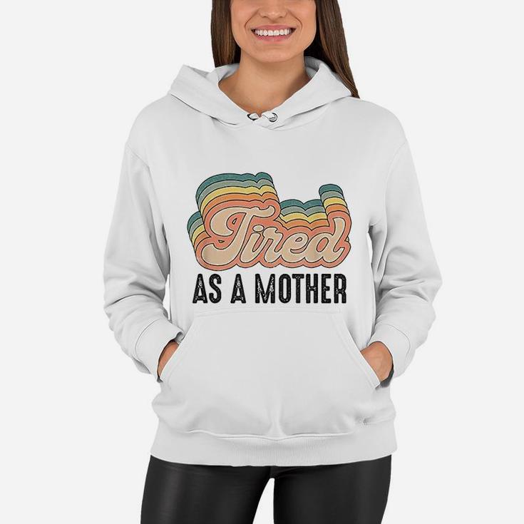 Tired As Mother Retro Vintage Cute Gifts For Your Mom Women Hoodie
