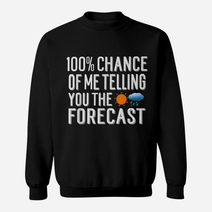 100 Chance Of Me Telling You The Forecast Weather Sweat Shirt