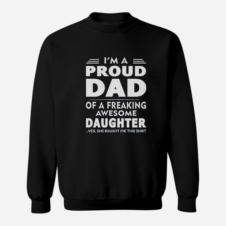 I Am A Proud Dad Of A Freaking Awesome Daughter Yes She Bought Me This Fathers Day Dads Gift Sweat Shirt