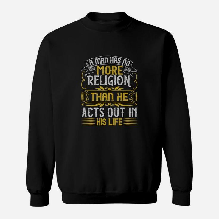 A Man Has No More Religion Than He Acts Out In His Lifee Sweat Shirt