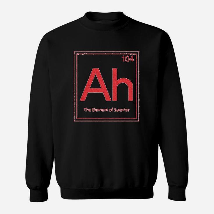 Ah The Element Of Surprise Funny Sarcastic Science Periodic Table Sweat Shirt