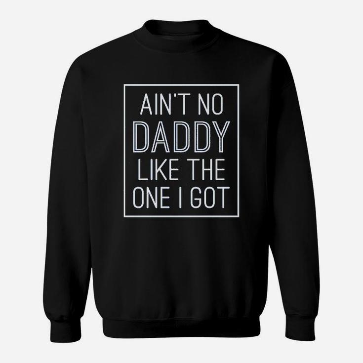 Aint No Daddy Like The One I Got Sweat Shirt