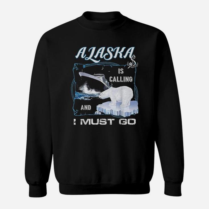 Alaska Is Calling And I Must Go Funny Cruising Sweat Shirt