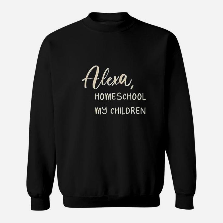 Alexa Homeschool My Children Mom Teacher Parent School Kid Sweat Shirt