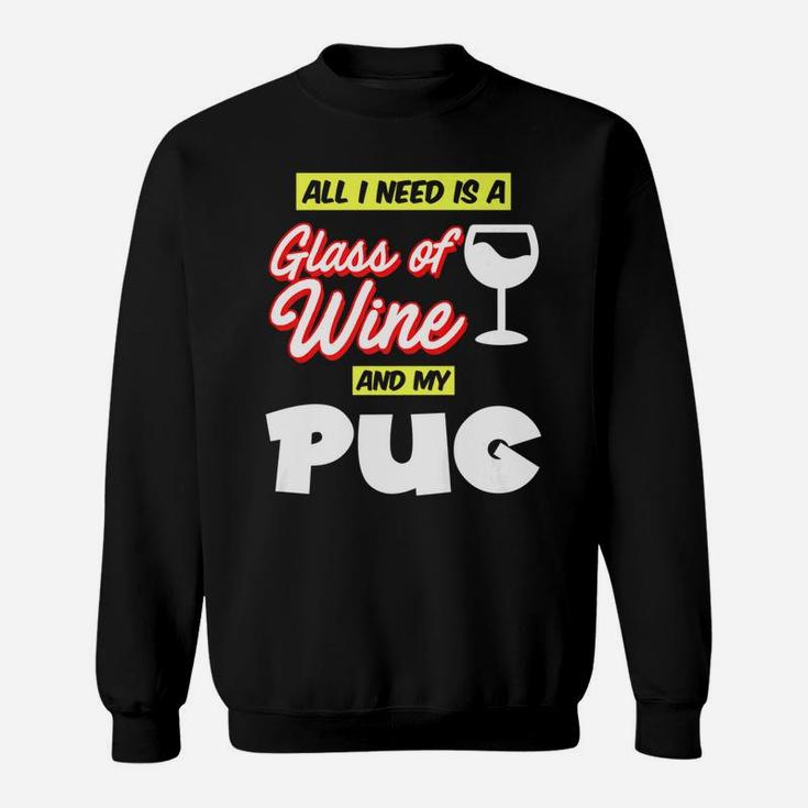All I Need Is A Glass Of Wine My Pug T For Pug Owners Sweat Shirt