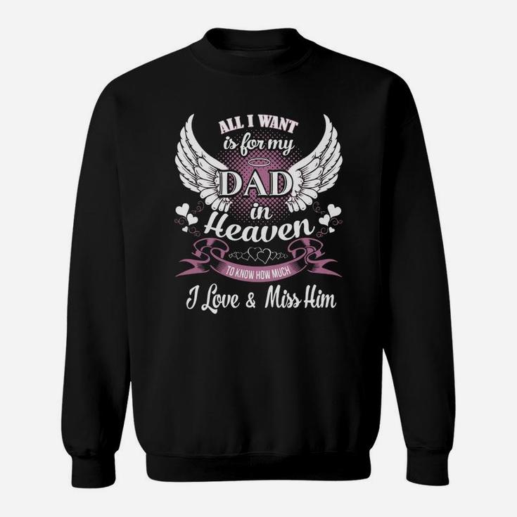 All I Want Is For My Dad In Heaven To Know How Much I Love And Miss Him Sweat Shirt