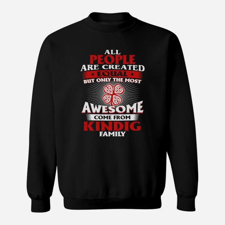 All People Are Created Equal But Only The Most Awesome Come From Kindig Family Name Sweat Shirt