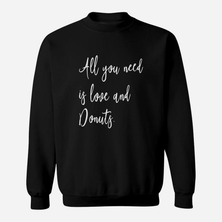All You Need Is Love And Donuts - Funny Foodie Quote T-shirt Sweatshirt