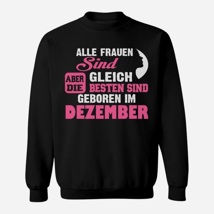 Alle Frauen Sind Gleich, Dezember Geborene Beste Sweatshirt