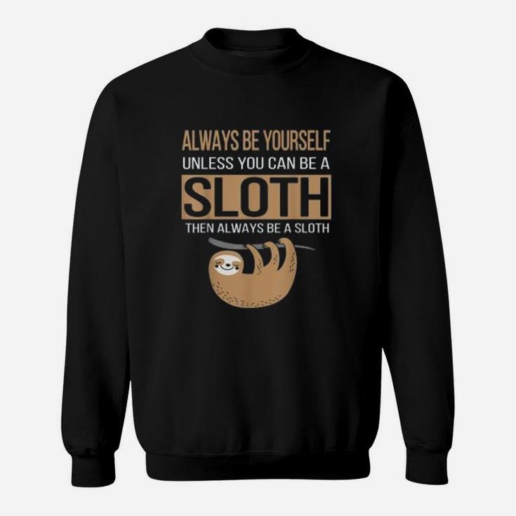 Always Be Yourself Unless You Can Be Sloth Funny Gift Sweat Shirt