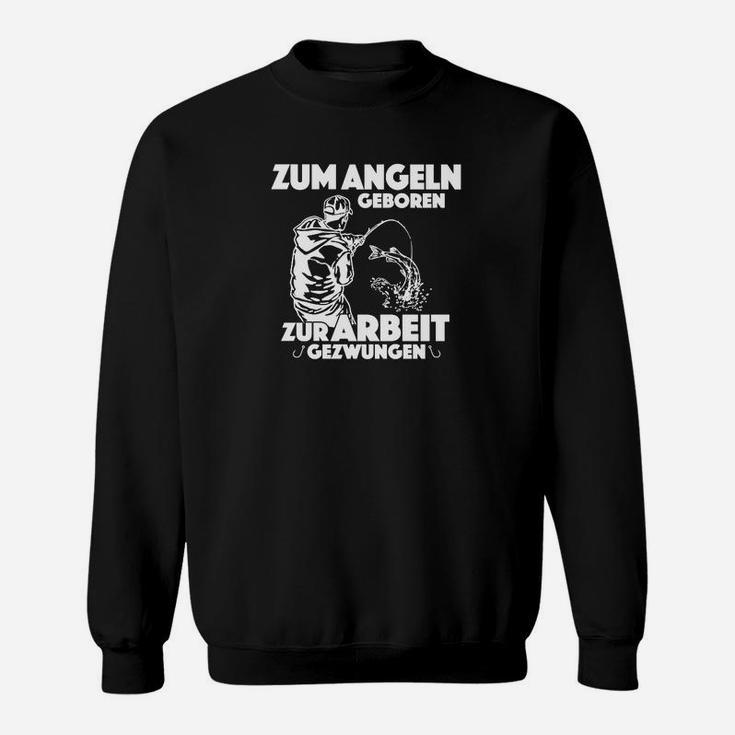 Angler Leidenschaft Schwarz Sweatshirt - Geboren zum Angeln, Gezwungen zu Arbeiten