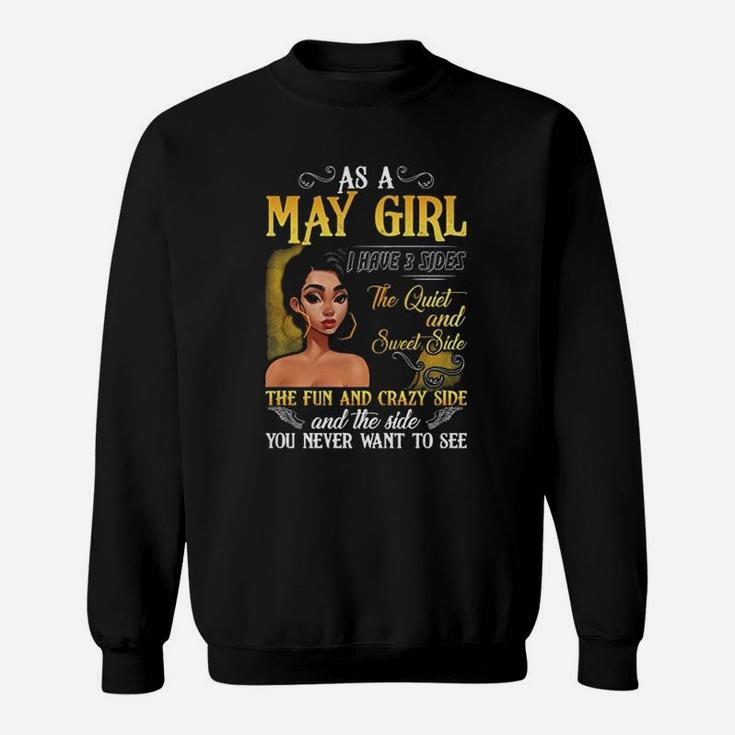 As A May Girl I Have 3 Sides The Quiet And Sweet Side The Fun And Crazy Side And The Side You Never Want To See Sweat Shirt